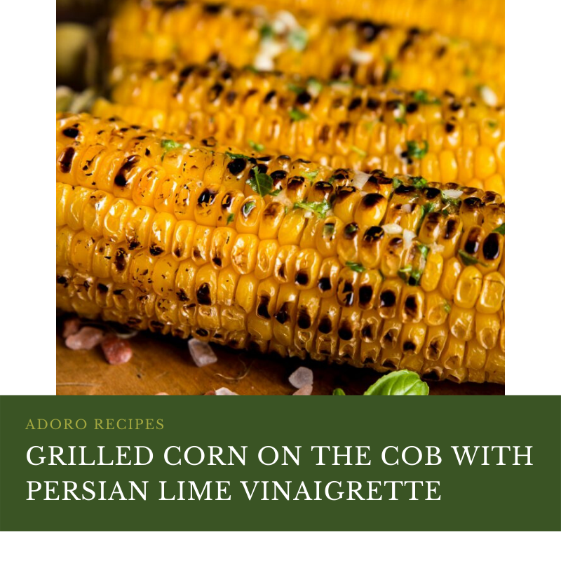 Grilled Corn on the Cob with Persian Lime Vinaigrette – Adoro Olive Oils & Vinegars