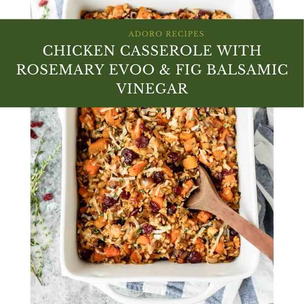 Chicken Casserole with Rosemary EVOO & Fig Balsamic
